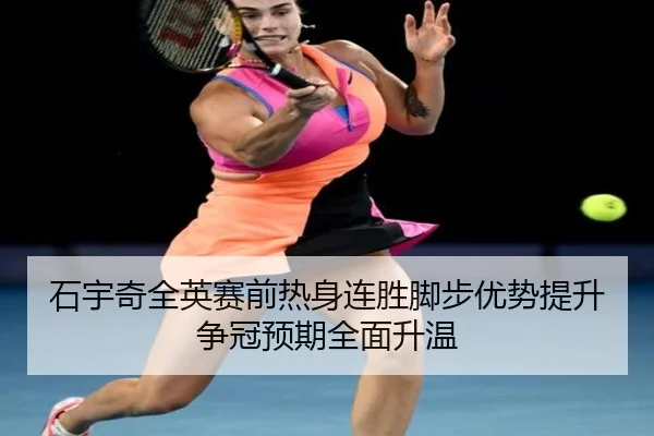 石宇奇全英赛前热身连胜脚步优势提升争冠预期全面升温（ODSPORTS）